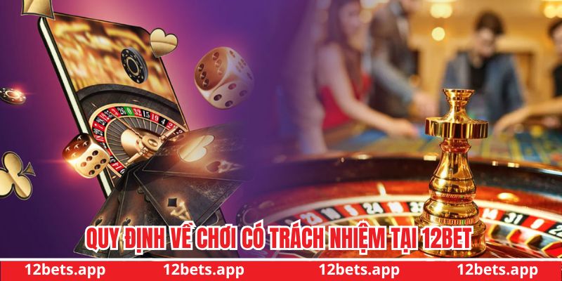 Quy định về chơi có trách nhiệm tại 12bet