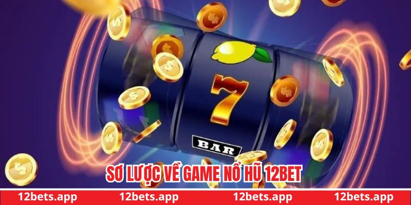Đôi nét về siêu phẩm game nổ hũ 12bet Đôi nét về siêu phẩm game nổ hũ 12bet